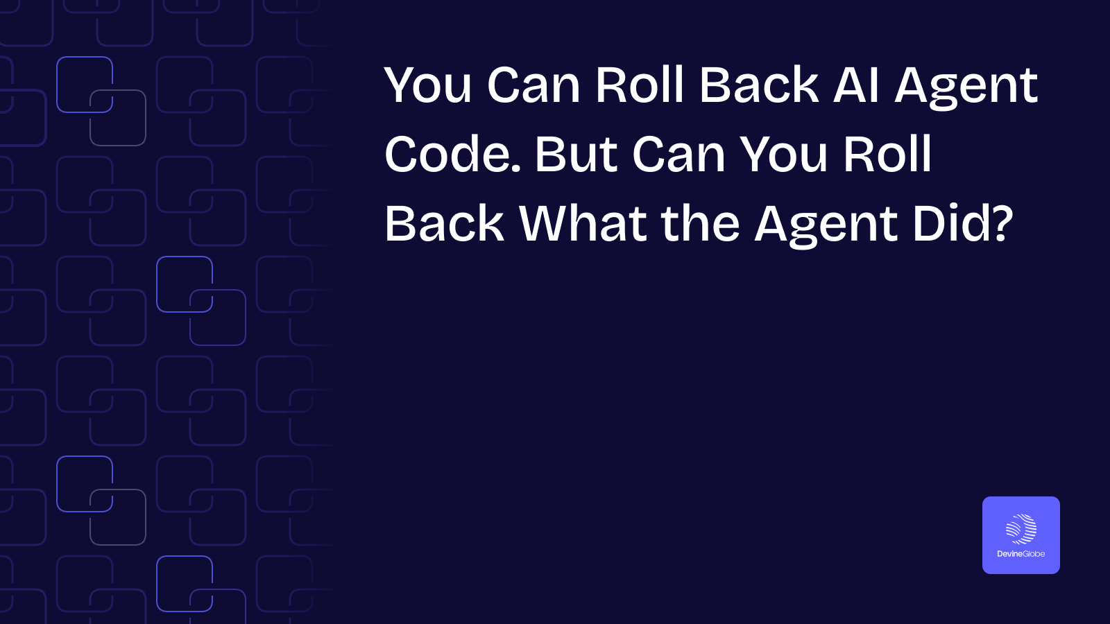 You Can Roll Back AI Agent Code. But Can You Roll Back What the Agent Did?